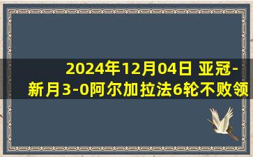 2024年12月04日 亚冠-新月3-0阿尔加拉法6轮不败领跑 米神&米林替补3分钟两球